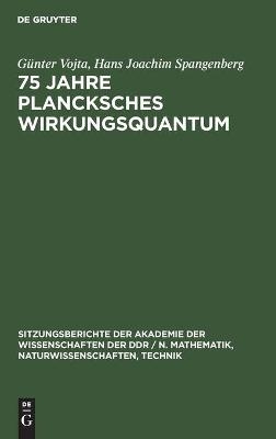 75 Jahre Plancksches Wirkungsquantum - G&uuml;nter Vojta, Hans Joachim Spangenberg