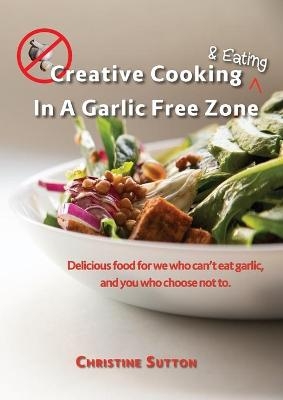 Creative Cooking & Eating in a Garlic Free Zone - Christine Sutton