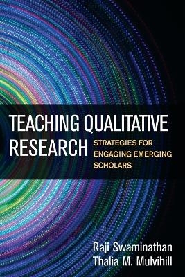 Teaching Qualitative Research - Raji Swaminathan, Thalia M. Mulvihill