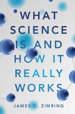 What Science Is and How It Really Works - James C. Zimring
