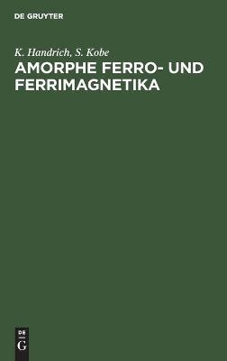 Amorphe Ferro- und Ferrimagnetika - K. Handrich, S. Kobe