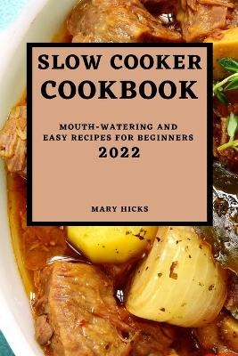 Slow Cooker Cookbook 2022 - Mary Hicks