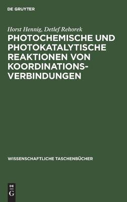 Photochemische und photokatalytische Reaktionen von Koordinationsverbindungen - Horst Hennig, Detlef Rehorek