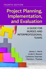 Project Planning, Implementation, and Evaluation: a Guide for Nurses and Interprofessional Teams - Harris, James L.; Roussel, Linda A.; Dearman, Catherine; Thomas, Patricia L.