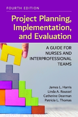 Project Planning, Implementation, and Evaluation: a Guide for Nurses and Interprofessional Teams - James L. Harris, Linda A. Roussel, Catherine Dearman, Patricia L. Thomas