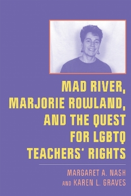 Mad River, Marjorie Rowland, and the Quest for LGBTQ Teachers' Rights - Margaret A. Nash, Karen L. Graves