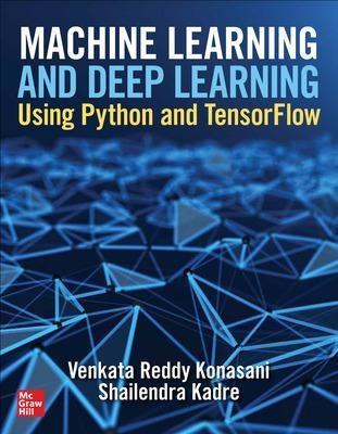 Machine Learning and Deep Learning Using Python and TensorFlow - Venkata Reddy Konasani, Shailendra Kadre