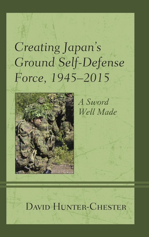 Creating Japan's Ground Self-Defense Force, 1945-2015 -  David Hunter-Chester