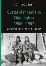 Gustaf Mannerheim Xinjiangissa 1906 - 1907 - Rolf Lepp&auml;nen