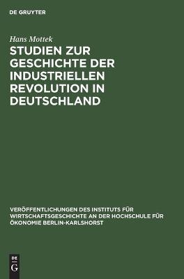 Studien zur Geschichte der industriellen Revolution in Deutschland - Hans Mottek