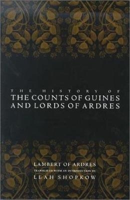 The History of the Counts of Guines and Lords of Ardres -  Lambert Of Ardres