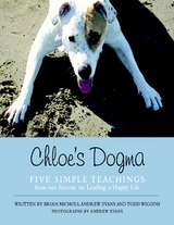 Chloe's Dogma: Five Simple Teachings from Our Rescue On Leading a Happy Life -  Andrew Evans,  Brian Nichols,  Todd Wiggins