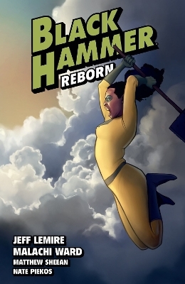 Black Hammer Volume 6: Reborn Part Two - Jeff Lemire, Malachi Ward, Matthew Sheean