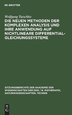 Die neuen Methoden der komplexen Analysis und ihre Anwendung auf nichtlineare Differentialgleichungssysteme - Wolfgang Tutschke
