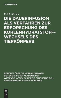 Die Dauerinfusion als Verfahren zur Erforschung des Kohlenhydratstoffwechsels des Tierk&ouml;rpers - Erich Strack