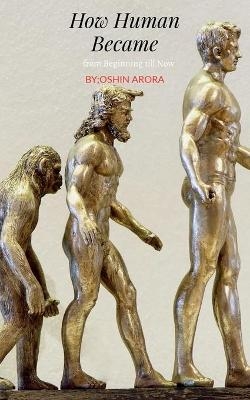 How Human Became, from Beginning Till Now - Oshin Arora