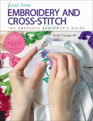 First Time Embroidery and Cross-Stitch - Linda Wyszynski
