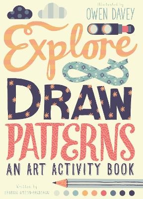 Explore & Draw Patterns - Owen Davey, Georgia Amson-Bradshaw