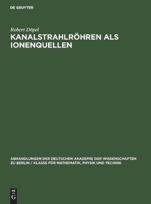 Kanalstrahlr&ouml;hren als Ionenquellen - Robert D&ouml;pel