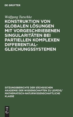 Konstruktion von globalen Lösungen mit vorgeschriebenen Singularitäten bei partiellen komplexen Differentialgleichungssystemen - Wolfgang Tutschke