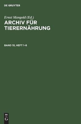 Archiv f&uuml;r Tierern&auml;hrung. Band 10, Heft 1-6 - 