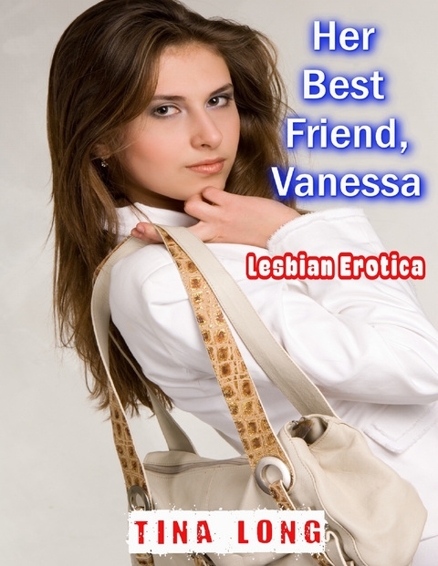 Her Best Friend, Vanessa: Lesbian Erotica -  Tina Long