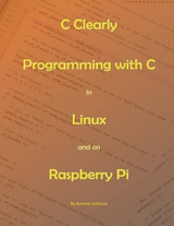 C Clearly - Programming With C In Linux and On Raspberry Pi -  Andrew Johnson