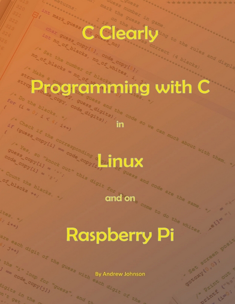 C Clearly - Programming With C In Linux and On Raspberry Pi -  Andrew Johnson