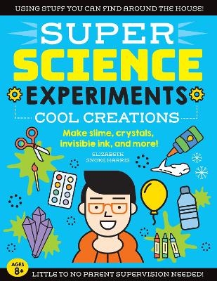 SUPER Science Experiments: Cool Creations - Elizabeth Snoke Harris