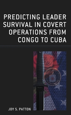Predicting Leader Survival in Covert Operations from Congo to Cuba - Joy S. Patton