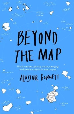 Beyond the Map  (from the author of Off the Map) - Alastair Bonnett