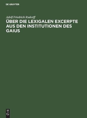 &Uuml;ber die Lexigalen Excerpte aus den Institutionen des Gaius - Adolf Friedrich Rudorff