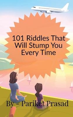 101 Riddles That Will Stump You Every Time - Pariket Prasad