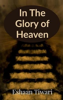 In the Glory of Heaven - Eshaan Tiwari