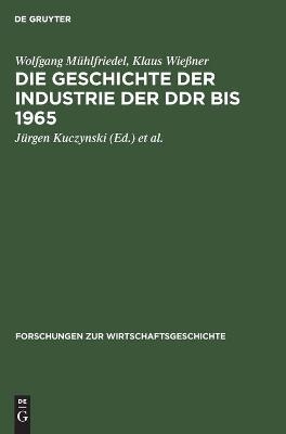Die Geschichte der Industrie der DDR bis 1965 - Wolfgang M&uuml;hlfriedel, Klaus Wie&szlig;ner
