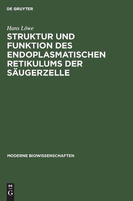 Struktur und Funktion des endoplasmatischen Retikulums der S&auml;ugerzelle - Hans L&ouml;we