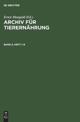 Archiv f&uuml;r Tierern&auml;hrung. Band 8, Heft 1-6 - 