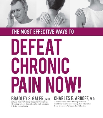 The Most Effective Ways to Defeat Chronic Pain Now - Charles E. Argoff, Bradley Galer