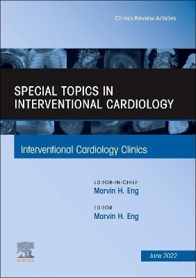 Special Topics in Interventional Cardiology, An Issue of Interventional Cardiology Clinics - 
