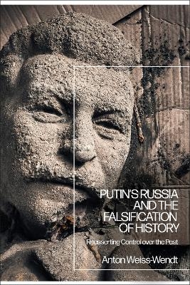 Putin&rsquo;s Russia and the Falsification of History - Anton Weiss-Wendt