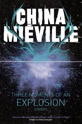 Three Moments of an Explosion: Stories - China Mi&eacute;ville