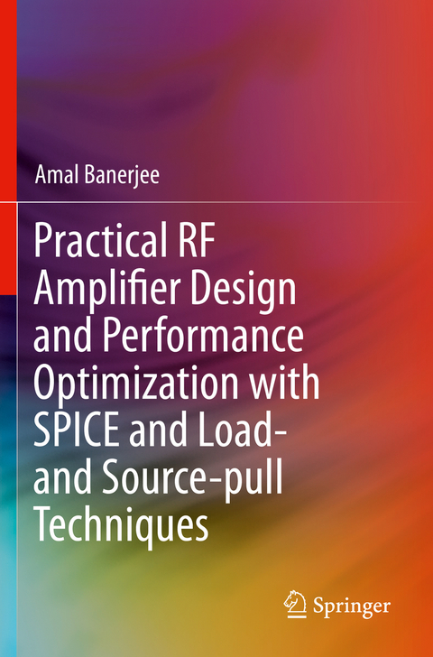 Practical RF Amplifier Design and Performance Optimization with SPICE and Load- and Source-pull Techniques - Amal Banerjee