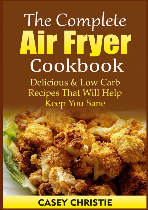The Complete Air Fryer Cookbook - Casey Christie