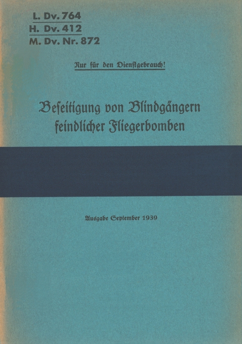 L.Dv. 764, H.Dv. 412, M.Dv.Nr. 872 Beseitigung von Blindg&auml;ngern feindlicher Fliegerbomben - 
