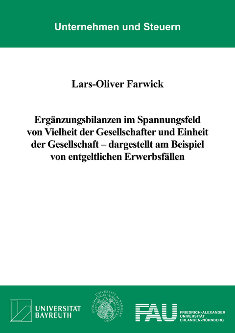 Erg&auml;nzungsbilanzen im Spannungsfeld von Vielheit der Gesellschafter und Einheit der Gesellschaft &ndash; dargestellt am Beispiel von entgeltlichen Erwerbsf&auml;llen - Lars-Oliver Farwick