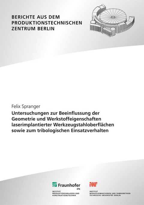 Untersuchungen zur Beeinflussung der Geometrie und Werkstoffeigenschaften laserimplantierter Werkzeugstahloberfl&auml;chen sowie zum tribologischen Einsatzverhalten - Felix Spranger