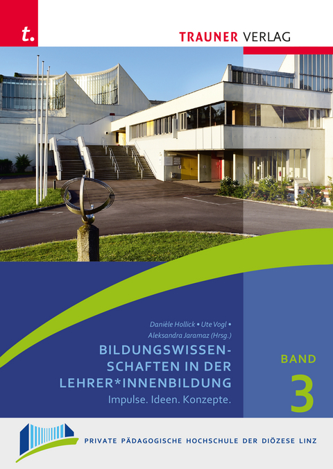 Bildungswissenschaften in der Lehrer*innenbildung, Schriften der Privaten P&auml;dagogischen Hochschule der Di&ouml;zese Linz, Band 3 - Daniele Hollick, Ute Vogl, Aleksandra Jaramaz