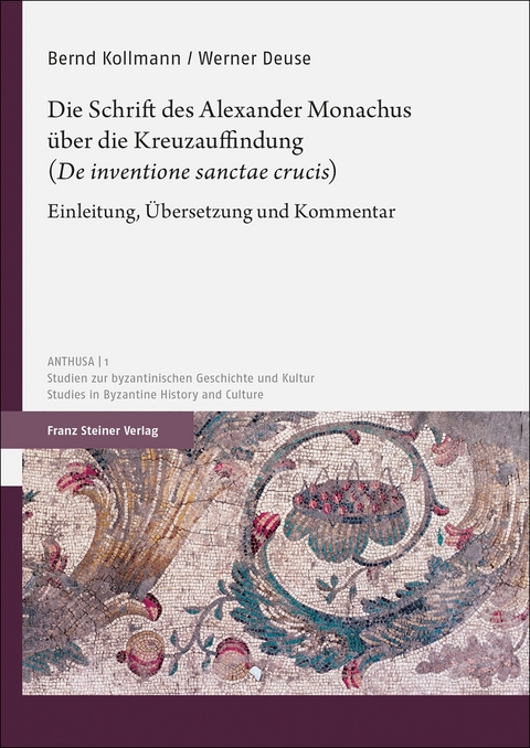 Die Schrift des Alexander Monachus &uuml;ber die Kreuzauffindung (&bdquo;De inventione sanctae crucis&ldquo;) - Bernd Kollmann, Werner Deuse
