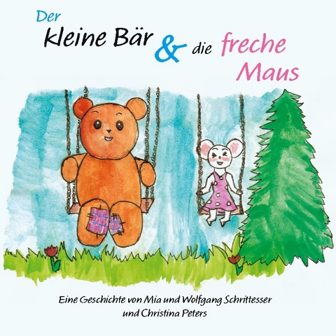 Der kleine B&auml;r und die freche Maus - Wolfgang Schrittesser, Mia Schrittesser, Christina Peters