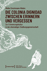 Die Colonia Dignidad zwischen Erinnern und Vergessen - Meike Dreckmann-Nielen